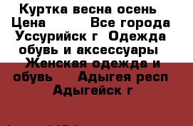 Куртка весна осень › Цена ­ 500 - Все города, Уссурийск г. Одежда, обувь и аксессуары » Женская одежда и обувь   . Адыгея респ.,Адыгейск г.